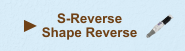 - S-REVERSE SHAPE REVERSE -