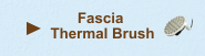 - FASCIA THERMAL BRUSH -